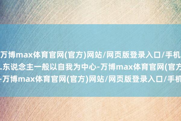 万博max体育官网(官方)网站/网页版登录入口/手机APP 第十圈动物类......东说念主一般以自我为中心-万博max体育官网(官方)网站/网页版登录入口/手机APP