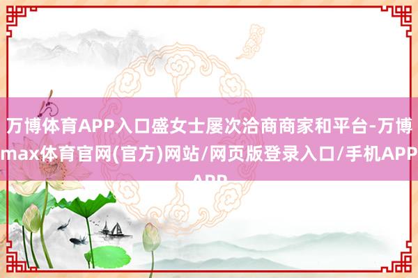 万博体育APP入口盛女士屡次洽商商家和平台-万博max体育官网(官方)网站/网页版登录入口/手机APP